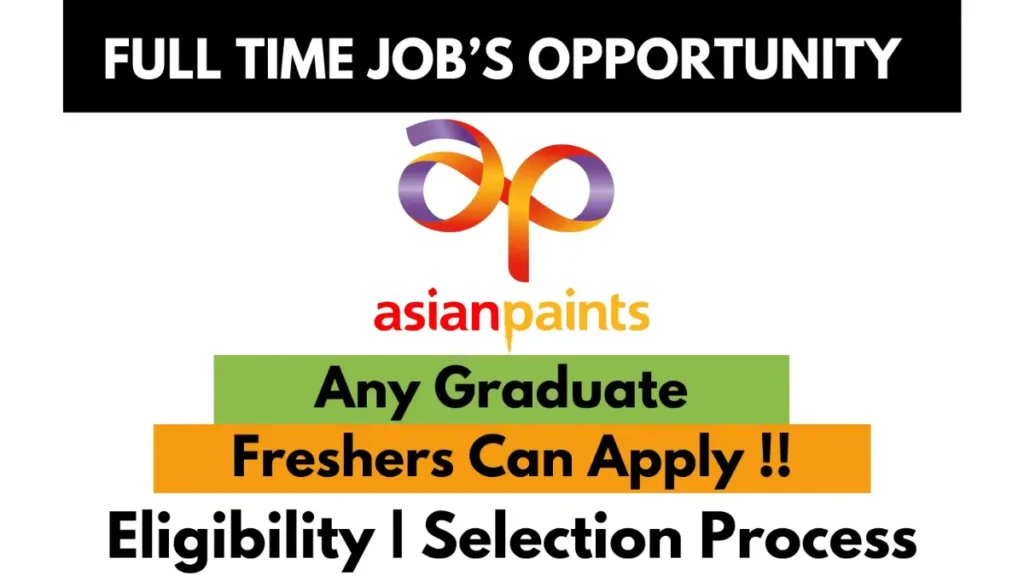 Full-time job opportunity at Asian Paints for any graduate. Freshers can apply. Includes eligibility and selection process details.