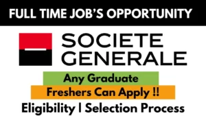 Full-Time Job Opportunity at Société Générale for Any Graduate Freshers | Eligibility Criteria and Selection Process Overview