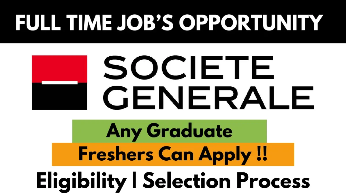 Full-Time Job Opportunity at Société Générale for Any Graduate Freshers | Eligibility Criteria and Selection Process Overview