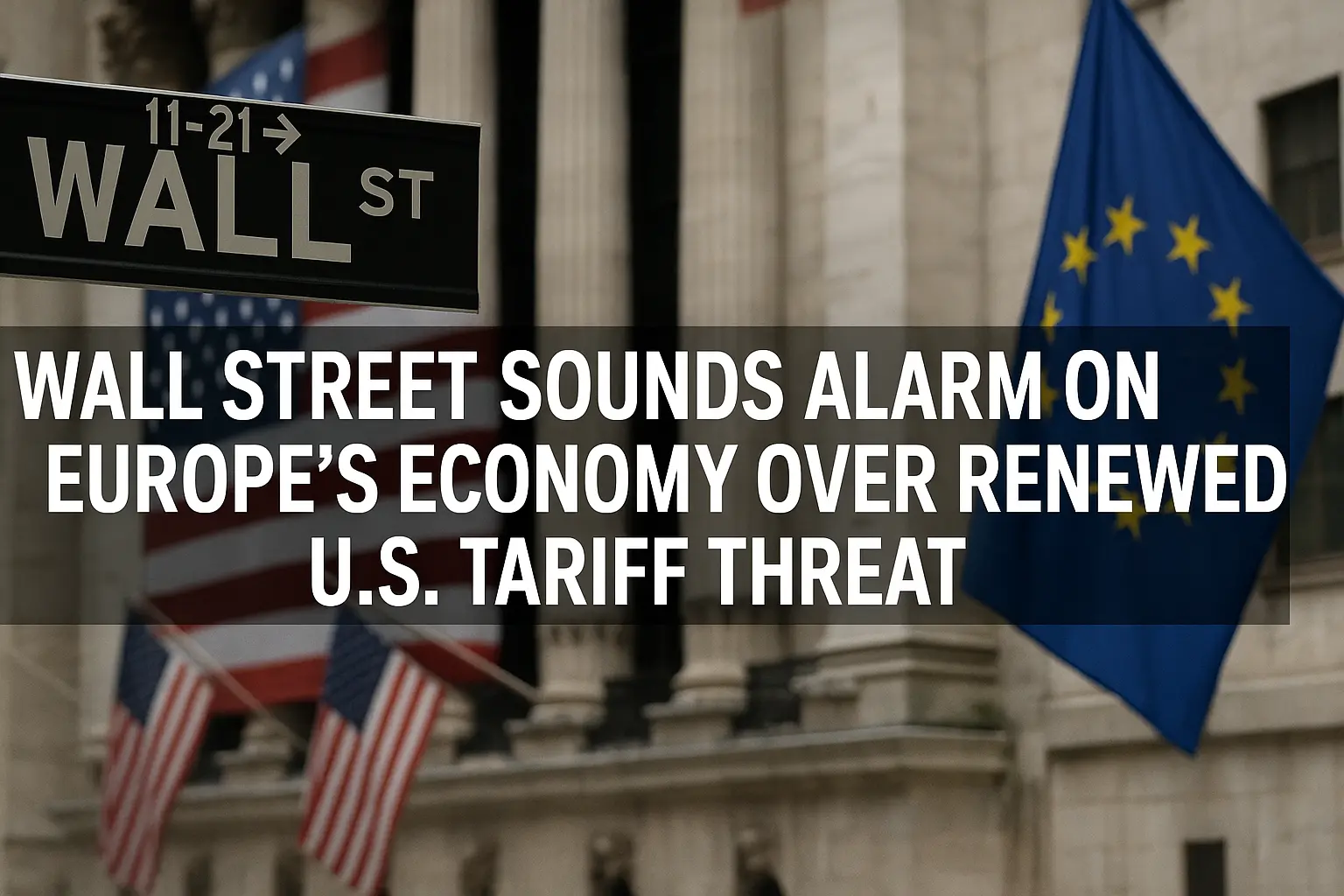 Wall Street sign in front of the New York Stock Exchange building, with American and European Union flags in the background, symbolizing U.S.–EU economic tensions and the impact of renewed tariff threats.