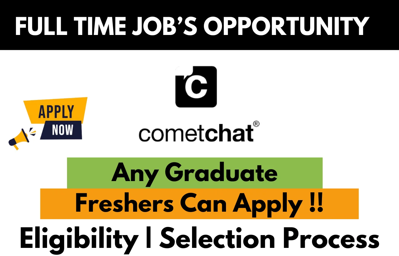 Full-time job opportunity at CometChat for any graduate; freshers are eligible to apply. Includes eligibility criteria and selection process information.