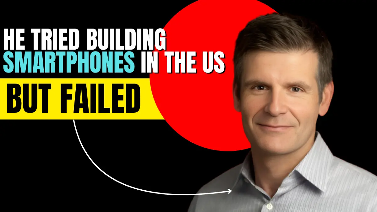 He tried building smartphones in the US