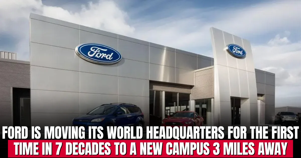 Ford is relocating its world headquarters for the first time in 7 decades