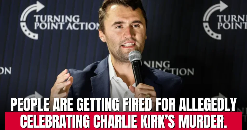 People are getting fired for allegedly celebrating Charlie Kirk’s murder.