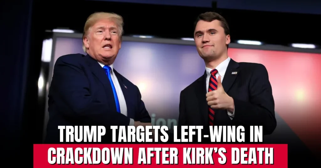 Trump Targets Left-Wing in Crackdown After Kirk’s Death