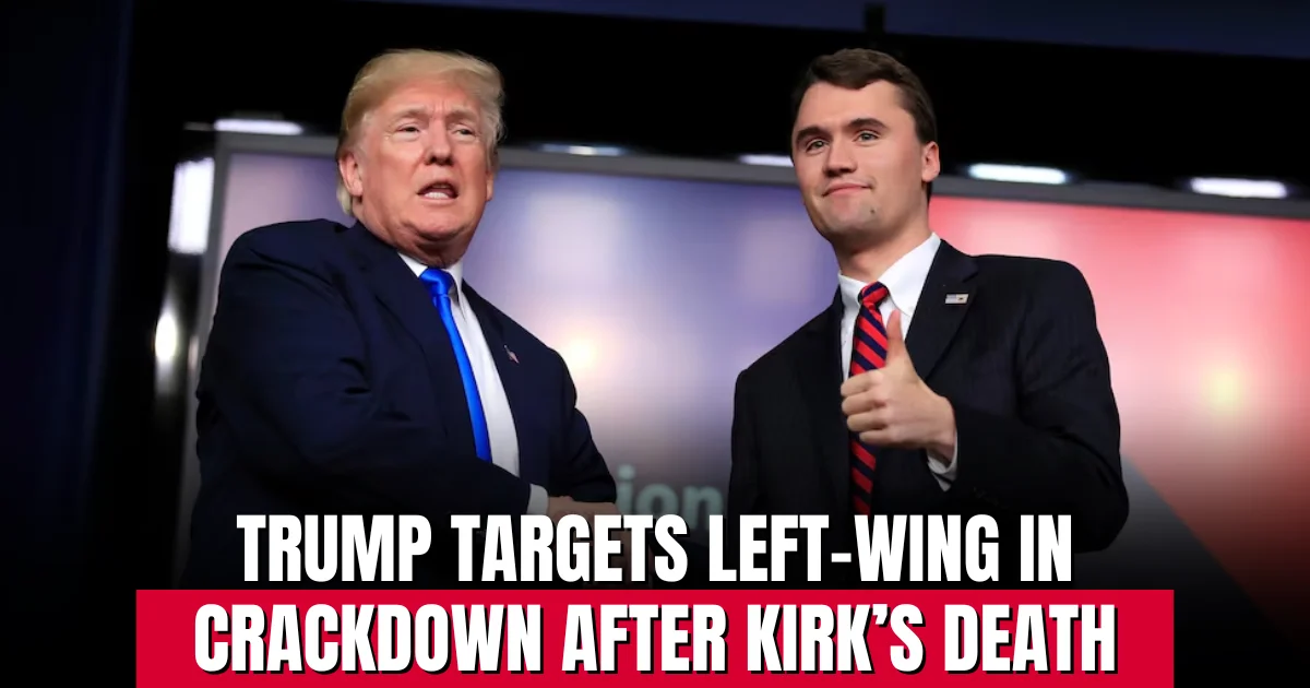 Trump Targets Left-Wing in Crackdown After Kirk’s Death