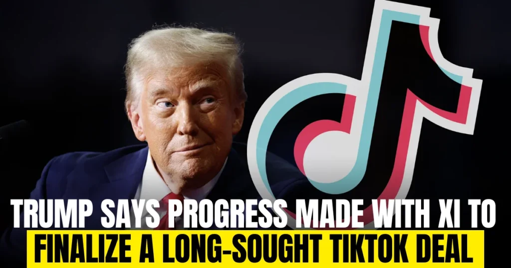 Trump, Xi Make Progress on TikTok Deal for US Sale