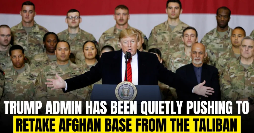 Trump admin has been quietly pushing to retake Afghan base from the Taliban for months, sources say