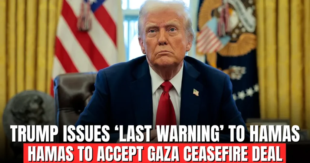 Trump issues ‘last warning’ to Hamas Hamas to accept Gaza ceasefire deal
