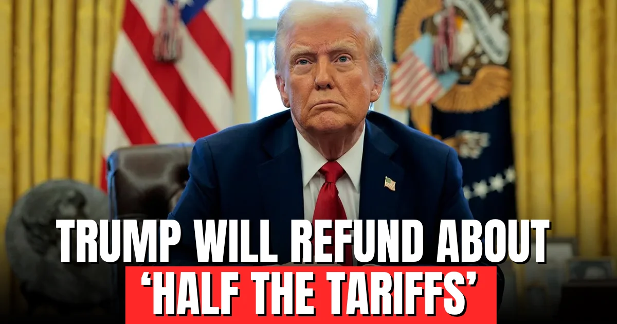 Trump will refund about ‘half the tariffs’