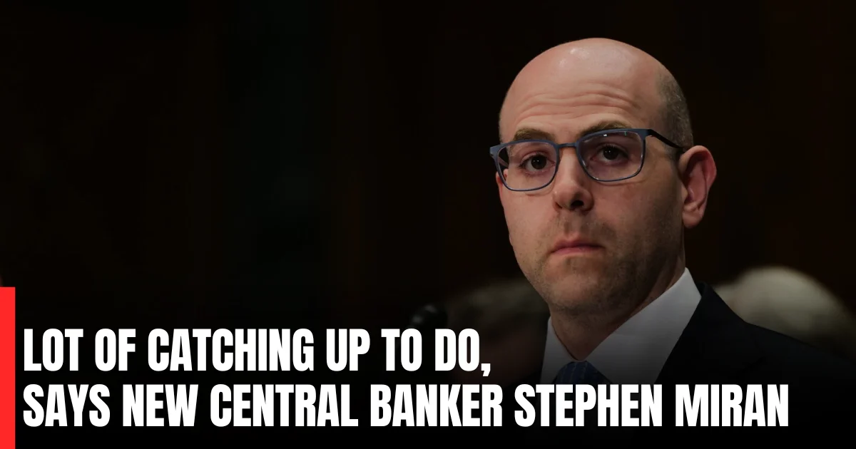 lot of catching up to do, says new central banker Stephen Miran