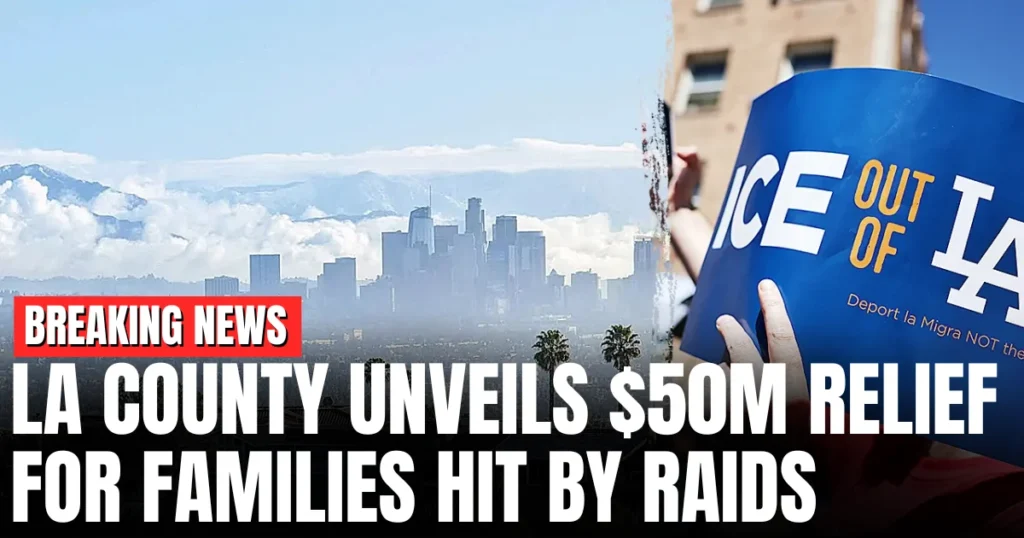 LA County Declares Emergency, Offers $50M Aid After Immigration Raids