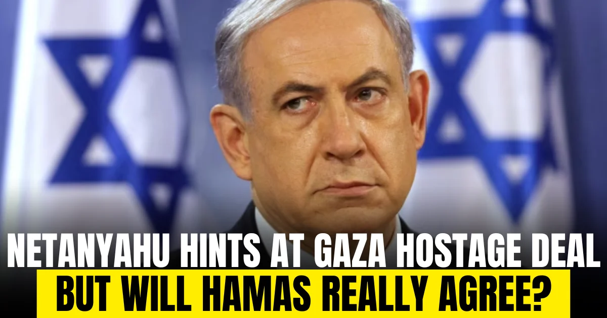 Netanyahu Hints at Imminent Gaza Hostage Deal — But Will Hamas Really Agree