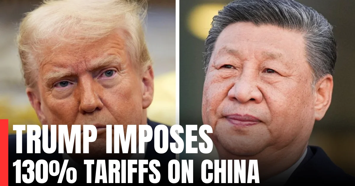 Trump Imposes 130% Tariffs on China, Global Trade War Escalates