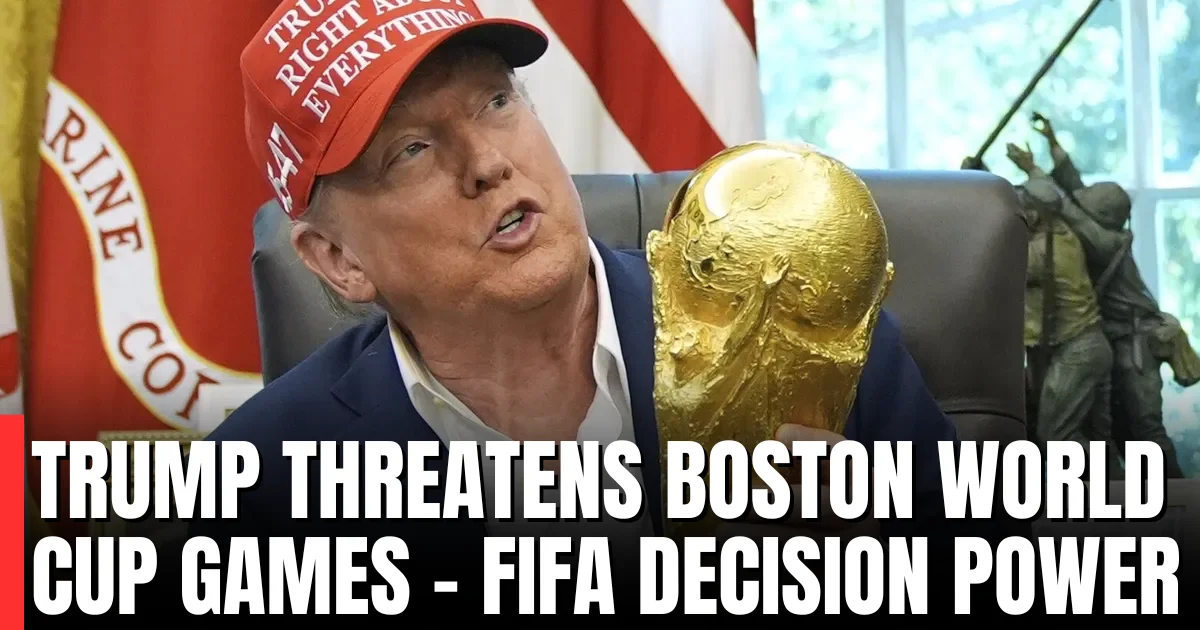 Trump Threatens Boston World Cup Games - FIFA Decision Power