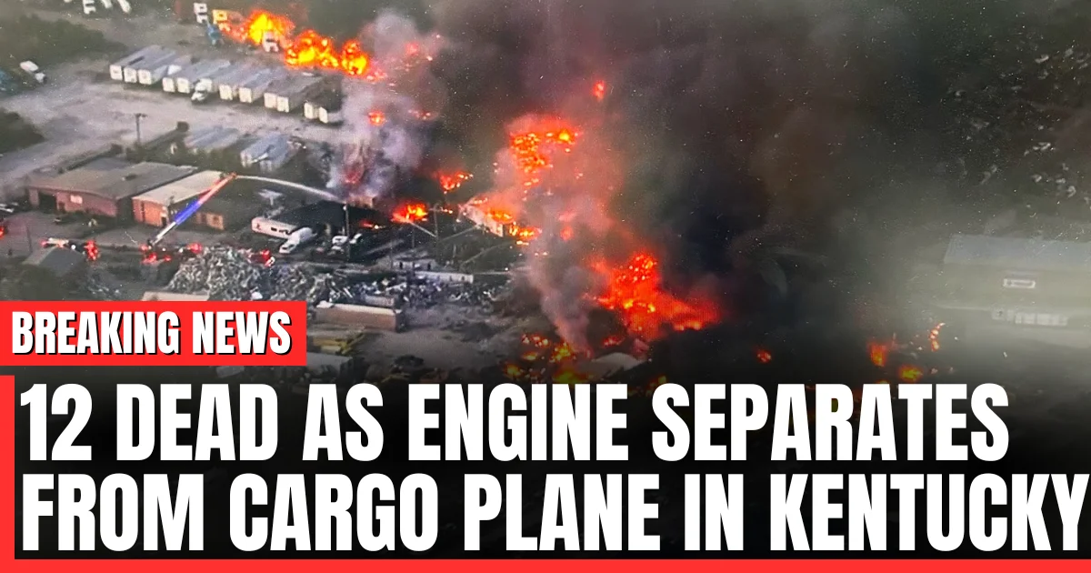 12 Dead as Engine Separates from Cargo Plane in Kentucky