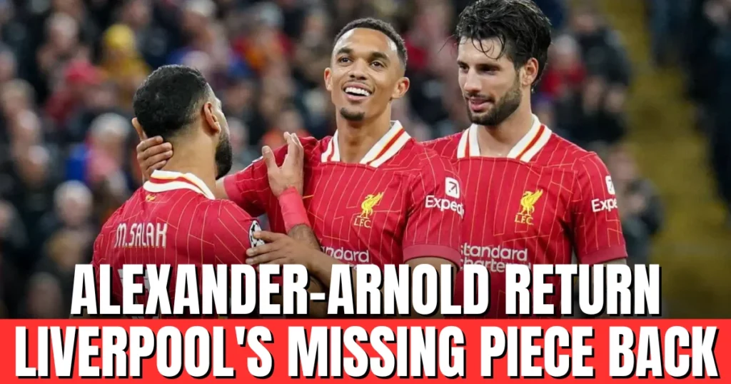 Alexander-Arnold Return Liverpool's Missing Piece Back