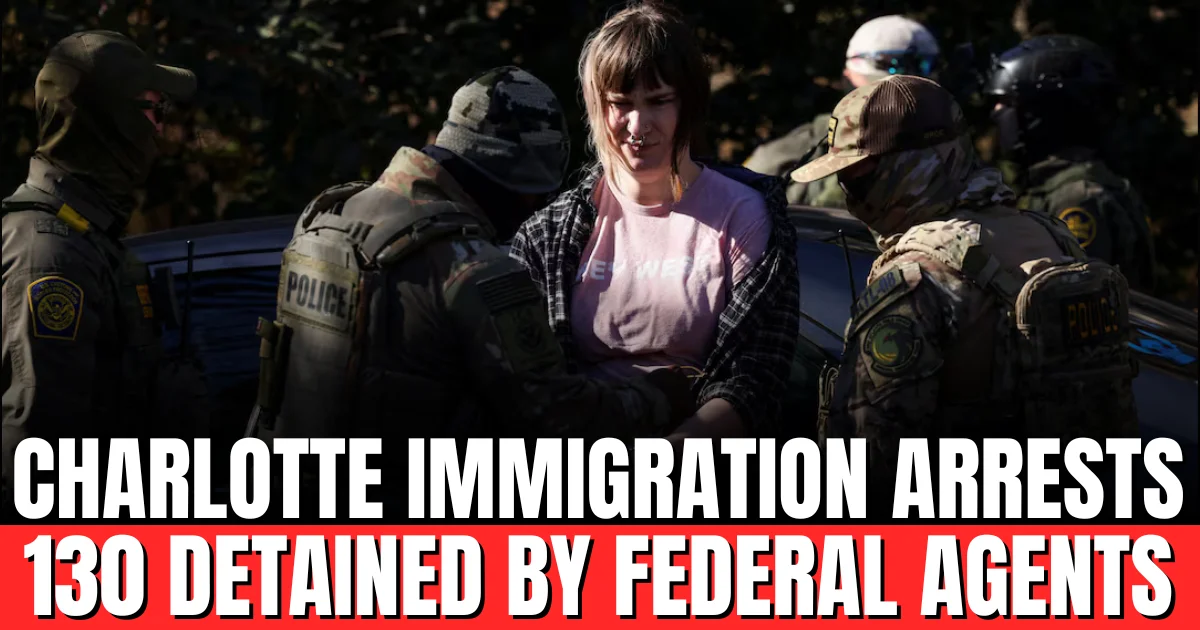 Charlotte Immigration Arrests 130 Detained by Federal Agents