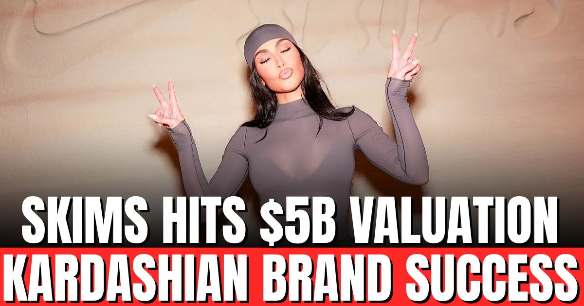 Skims Hits $5B Valuation Kim Kardashian Brand Success