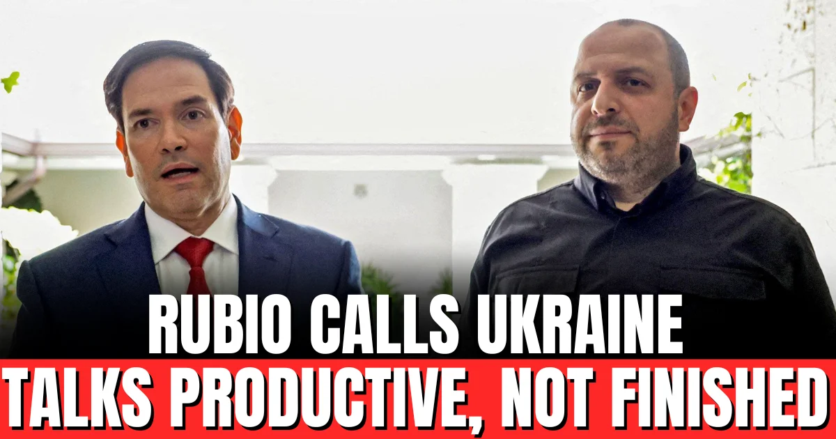 Ukraine Talks Productive But More Work Needed, Rubio Says